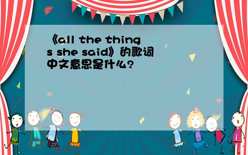 《all the things she said》的歌词中文意思是什么?