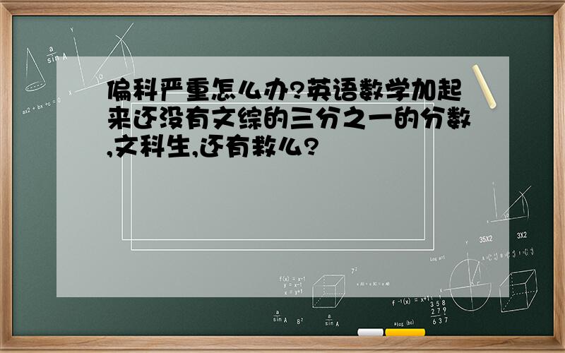 偏科严重怎么办?英语数学加起来还没有文综的三分之一的分数,文科生,还有救么?