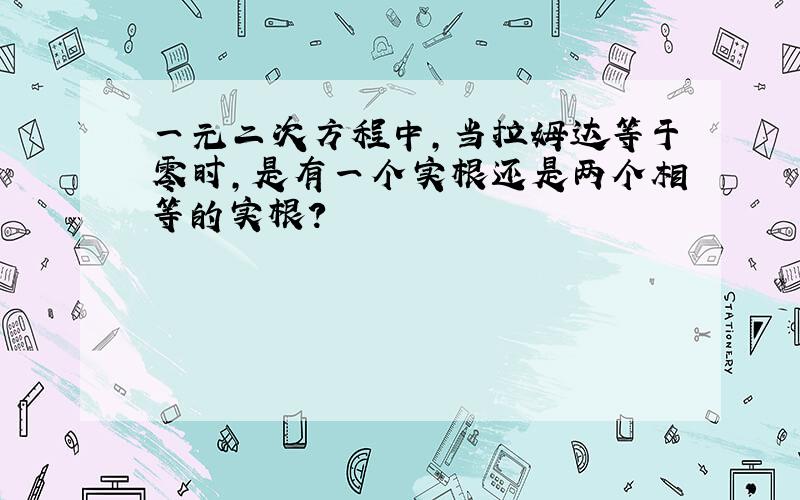 一元二次方程中,当拉姆达等于零时,是有一个实根还是两个相等的实根?