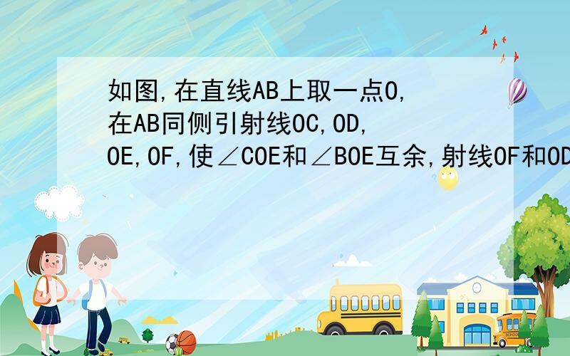 如图,在直线AB上取一点O,在AB同侧引射线OC,OD,OE,OF,使∠COE和∠BOE互余,射线OF和OD分别平分∠C