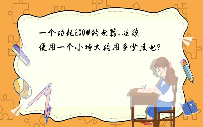 一个功耗200W的电器,连续使用一个小时大约用多少度电?