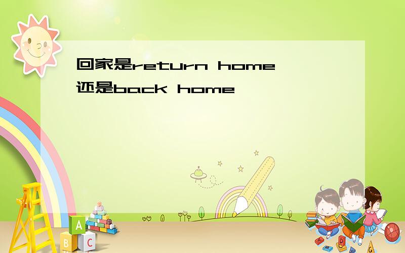 回家是return home还是back home