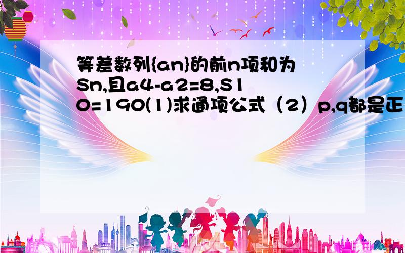 等差数列{an}的前n项和为Sn,且a4-a2=8,S10=190(1)求通项公式（2）p,q都是正整数,ap乘以aq还