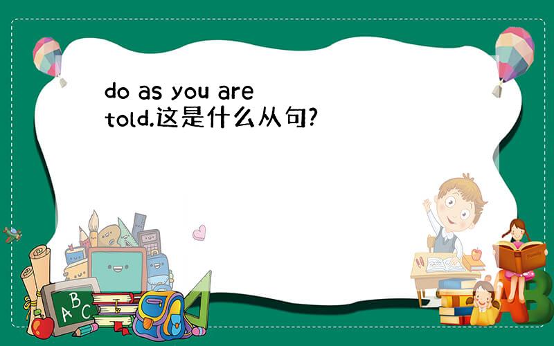 do as you are told.这是什么从句?