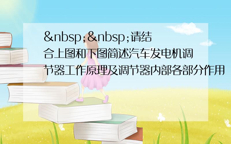   请结合上图和下图简述汽车发电机调节器工作原理及调节器内部各部分作用