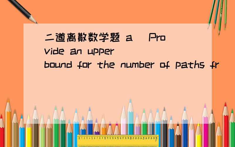 二道离散数学题 a) Provide an upper bound for the number of paths fr