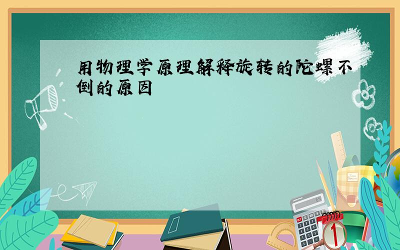 用物理学原理解释旋转的陀螺不倒的原因