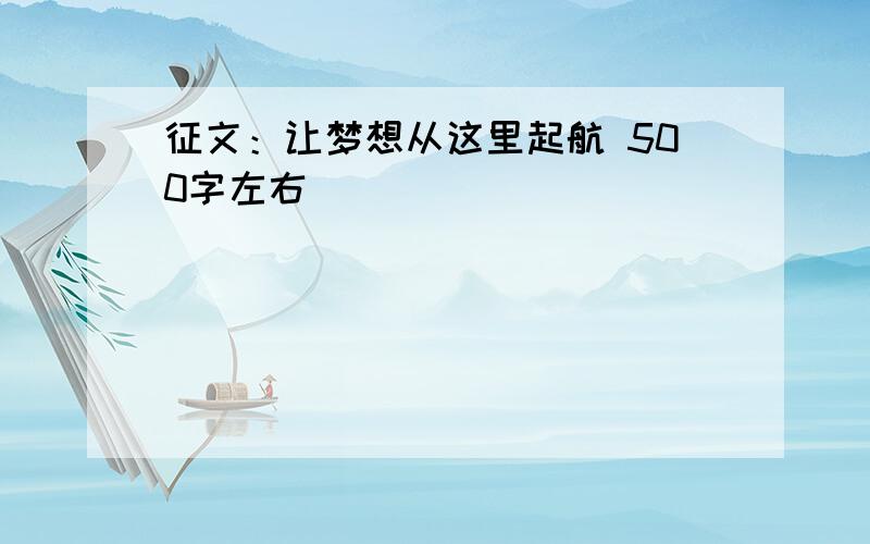 征文：让梦想从这里起航 500字左右