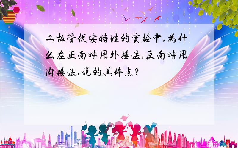 二极管伏安特性的实验中,为什么在正向时用外接法,反向时用内接法,说的具体点?