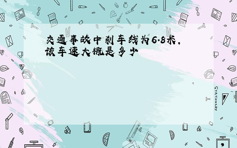 交通事故中刹车线为6.8米,该车速大概是多少