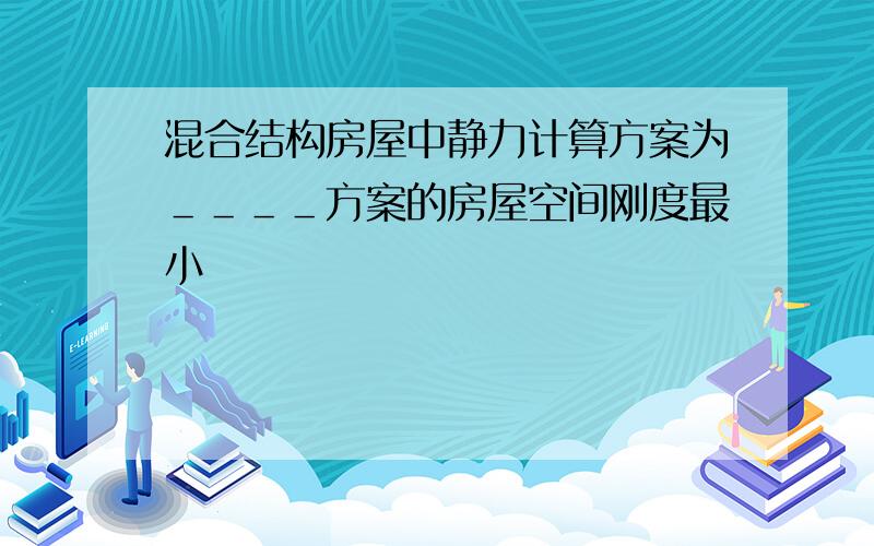 混合结构房屋中静力计算方案为＿＿＿＿方案的房屋空间刚度最小