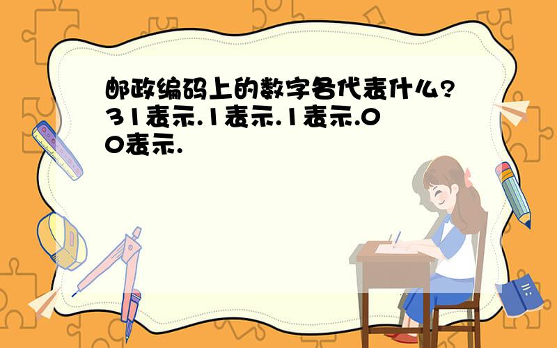 邮政编码上的数字各代表什么?31表示.1表示.1表示.00表示.