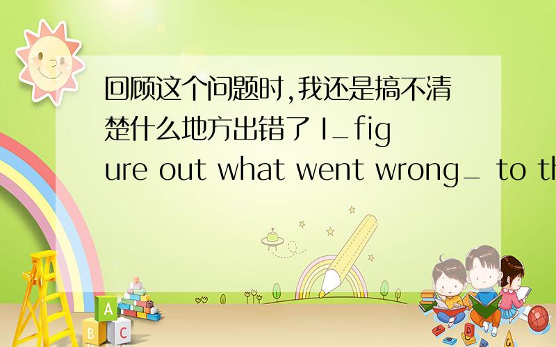 回顾这个问题时,我还是搞不清楚什么地方出错了 I_figure out what went wrong_ to the