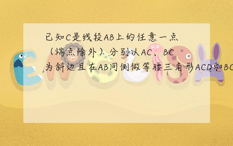 已知C是线段AB上的任意一点（端点除外）分别以AC、BC为斜边且在AB同侧做等腰三角形ACD和BCE,连AE交CD于M