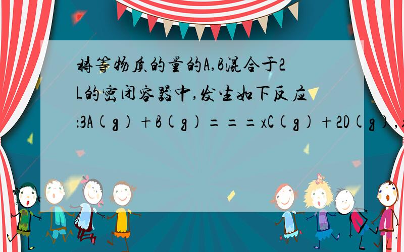 将等物质的量的A,B混合于2L的密闭容器中,发生如下反应：3A(g)+B(g)===xC(g)+2D(g),经过4分钟后