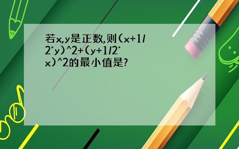 若x,y是正数,则(x+1/2*y)^2+(y+1/2*x)^2的最小值是?