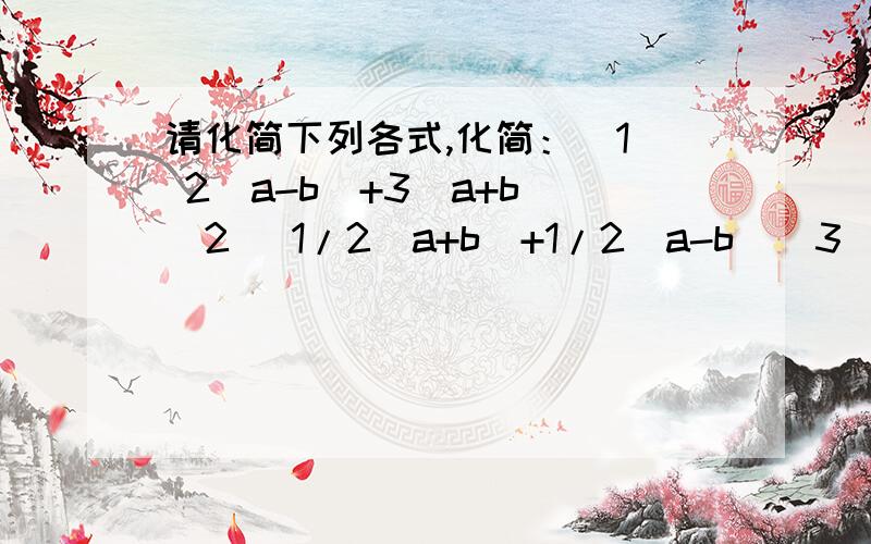 请化简下列各式,化简：(1) 2(a-b)+3(a+b)(2) 1/2(a+b)+1/2(a-b)(3) 3(a+2b)