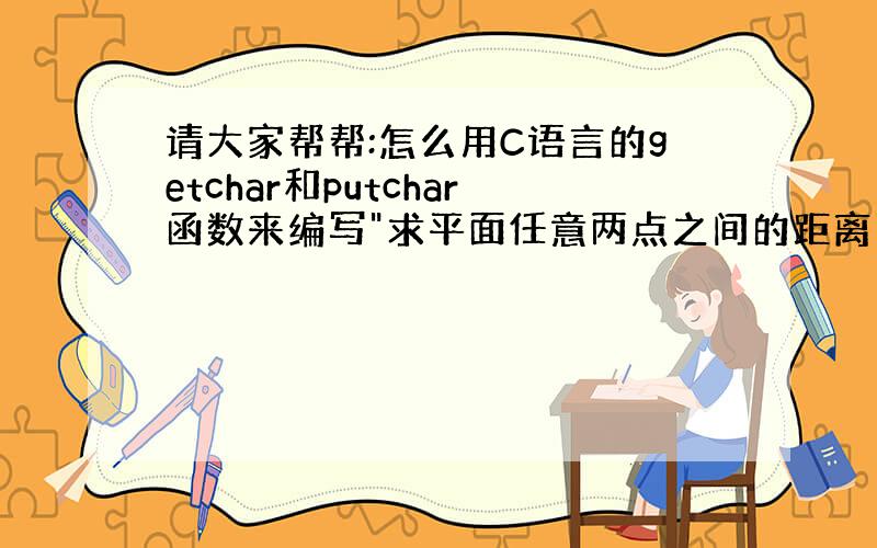 请大家帮帮:怎么用C语言的getchar和putchar函数来编写