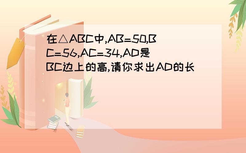 在△ABC中,AB=50,BC=56,AC=34,AD是BC边上的高,请你求出AD的长