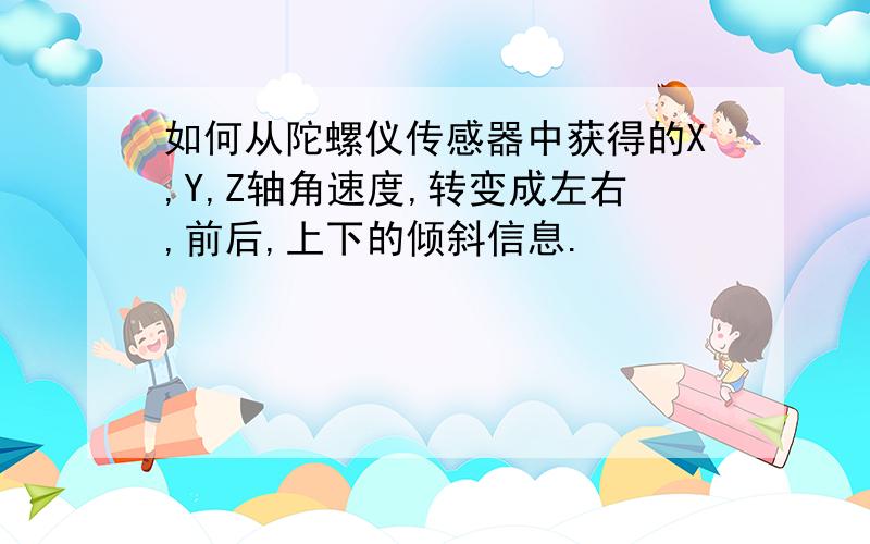 如何从陀螺仪传感器中获得的X,Y,Z轴角速度,转变成左右,前后,上下的倾斜信息.