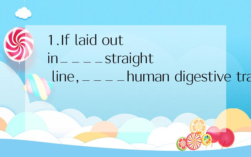 1.If laid out in____straight line,____human digestive tract