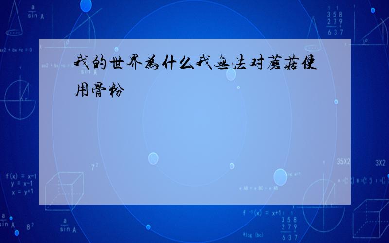 我的世界为什么我无法对蘑菇使用骨粉