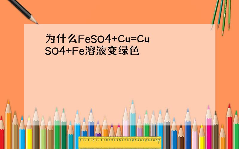 为什么FeSO4+Cu=CuSO4+Fe溶液变绿色