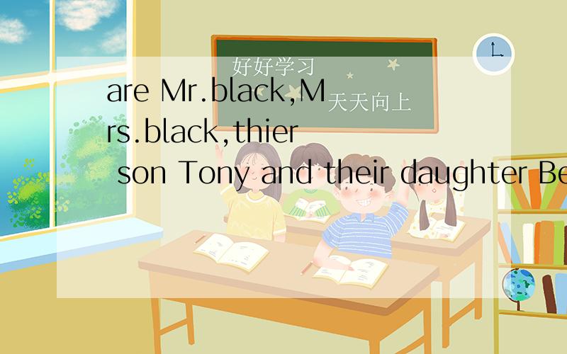 are Mr.black,Mrs.black,thier son Tony and their daughter Bet