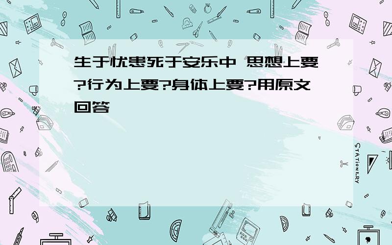 生于忧患死于安乐中 思想上要?行为上要?身体上要?用原文回答