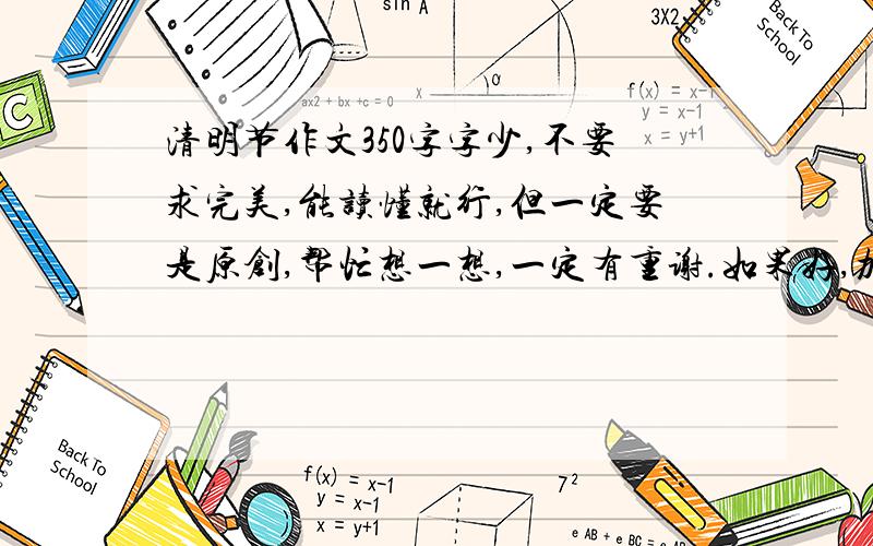 清明节作文350字字少,不要求完美,能读懂就行,但一定要是原创,帮忙想一想,一定有重谢.如果好,加100分!