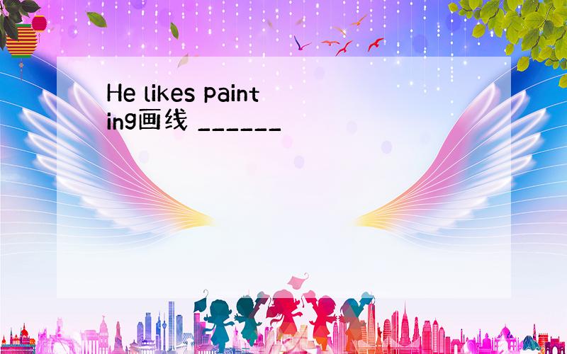 He likes painting画线 ______