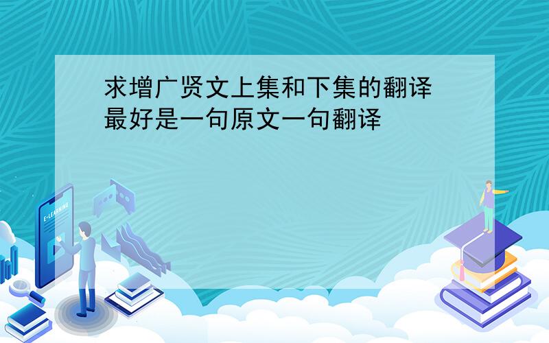 求增广贤文上集和下集的翻译 最好是一句原文一句翻译