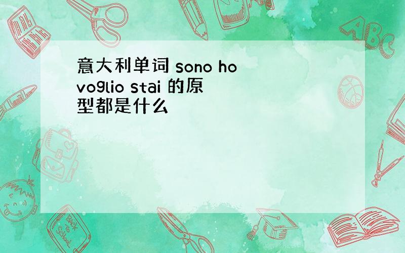 意大利单词 sono ho voglio stai 的原型都是什么