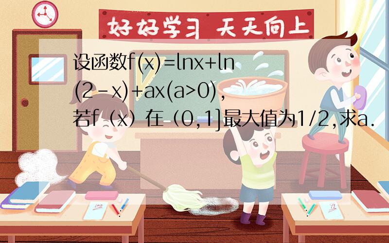 设函数f(x)=lnx+ln(2-x)+ax(a>0),若f（x）在（0,1]最大值为1/2,求a.