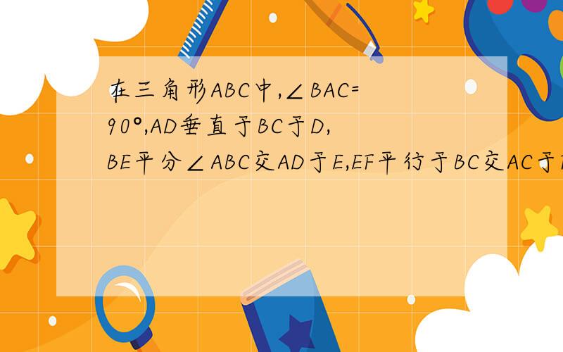 在三角形ABC中,∠BAC=90°,AD垂直于BC于D,BE平分∠ABC交AD于E,EF平行于BC交AC于F,那么AE与