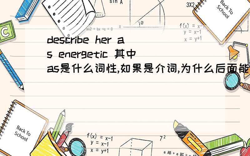 describe her as energetic 其中as是什么词性,如果是介词,为什么后面能接形容词