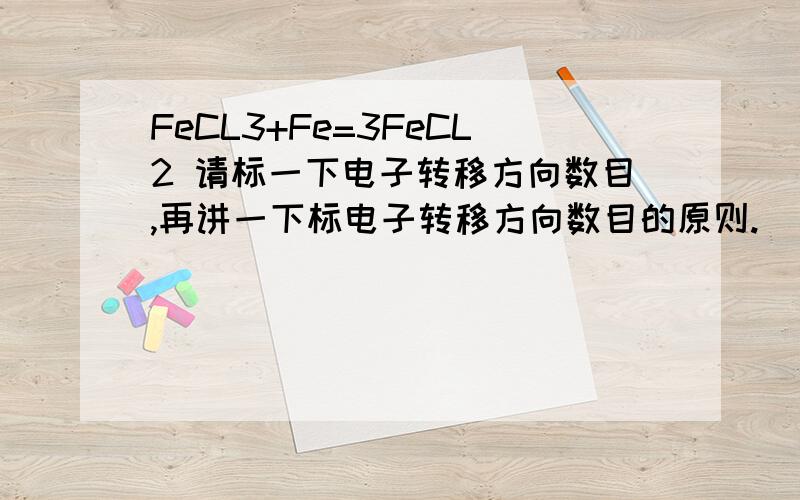 FeCL3+Fe=3FeCL2 请标一下电子转移方向数目,再讲一下标电子转移方向数目的原则.