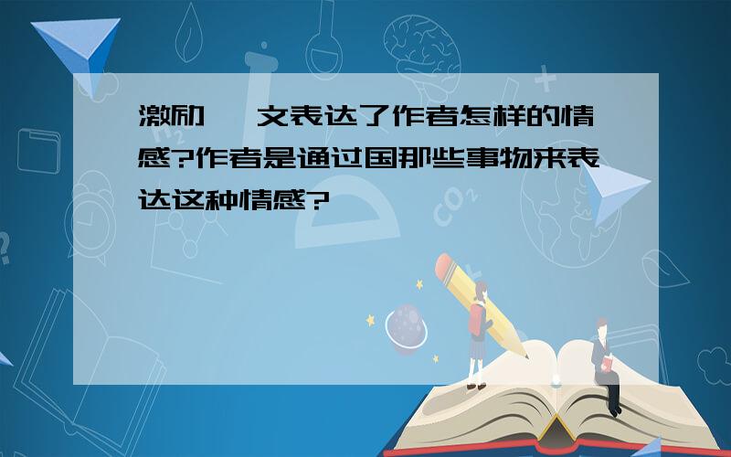 激励 一文表达了作者怎样的情感?作者是通过国那些事物来表达这种情感?