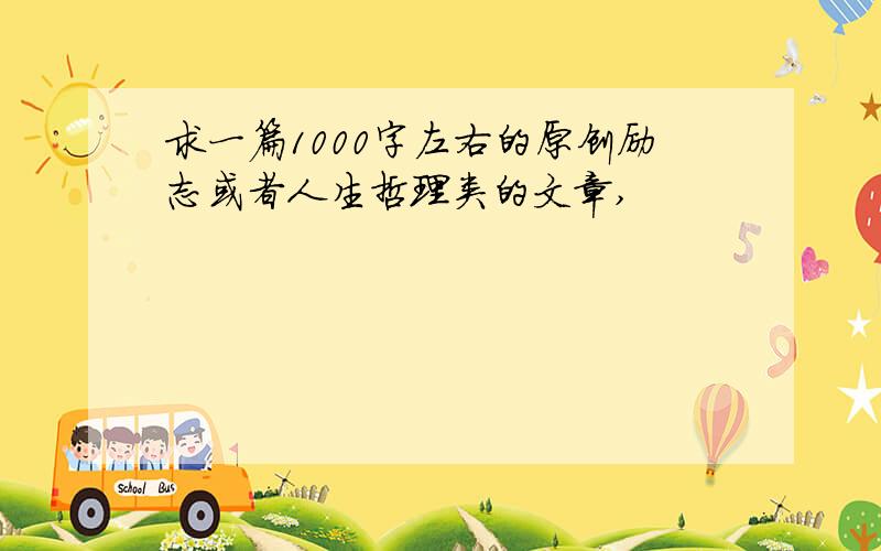 求一篇1000字左右的原创励志或者人生哲理类的文章,