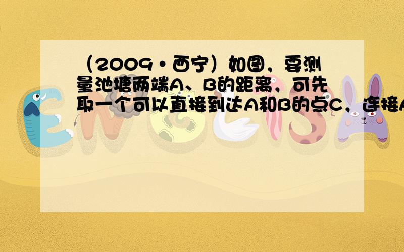 （2009•西宁）如图，要测量池塘两端A、B的距离，可先取一个可以直接到达A和B的点C，连接AC并延长到D，使CD=12