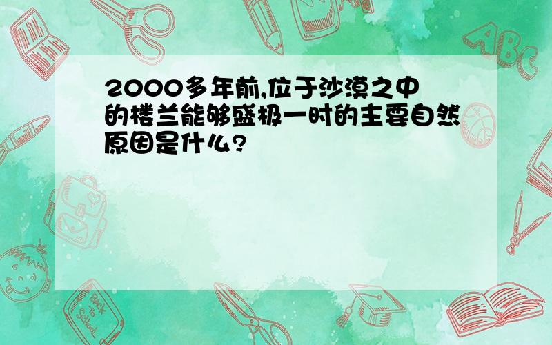 2000多年前,位于沙漠之中的楼兰能够盛极一时的主要自然原因是什么?