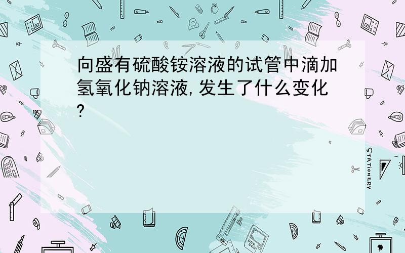 向盛有硫酸铵溶液的试管中滴加氢氧化钠溶液,发生了什么变化?