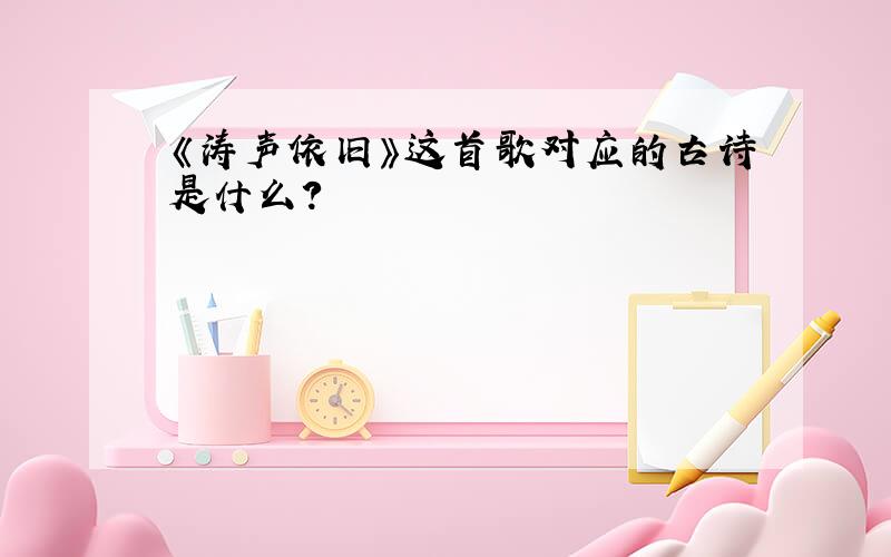 《涛声依旧》这首歌对应的古诗是什么?