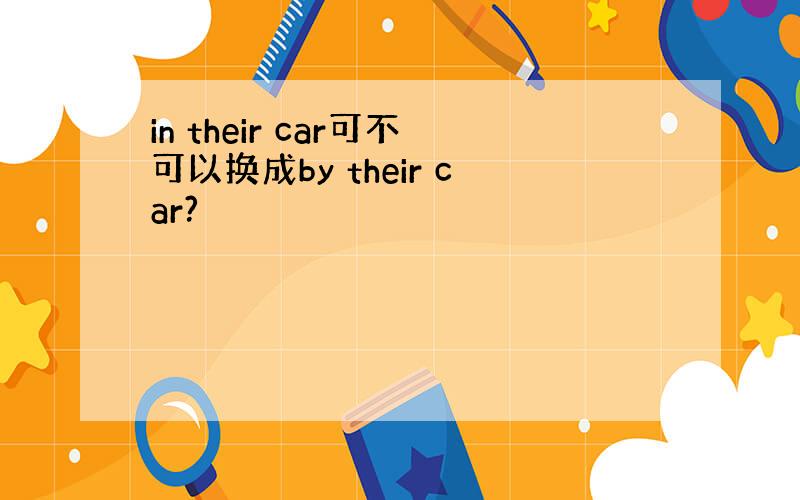 in their car可不可以换成by their car?