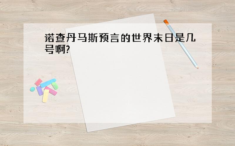 诺查丹马斯预言的世界末日是几号啊?