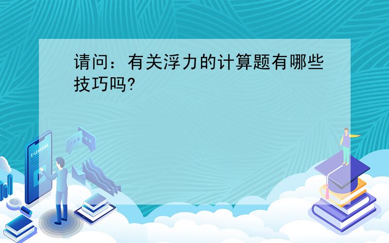 请问：有关浮力的计算题有哪些技巧吗?