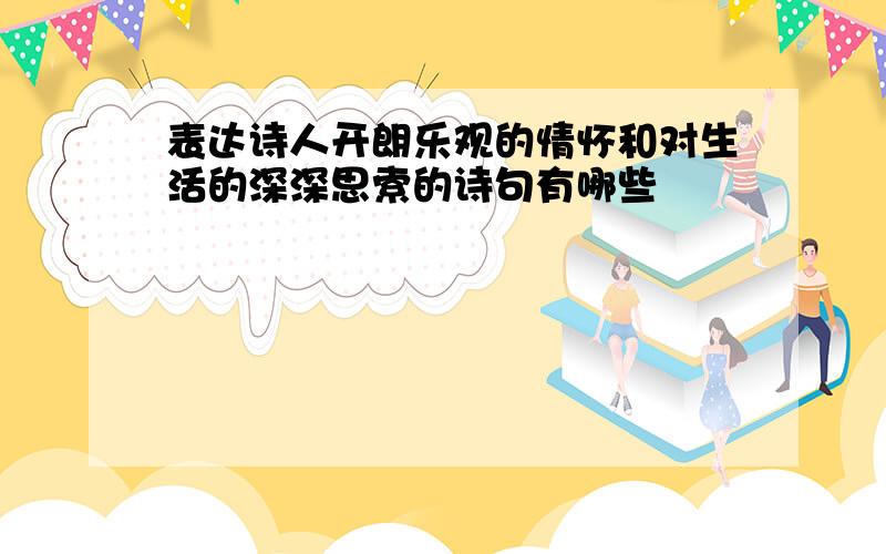 表达诗人开朗乐观的情怀和对生活的深深思索的诗句有哪些