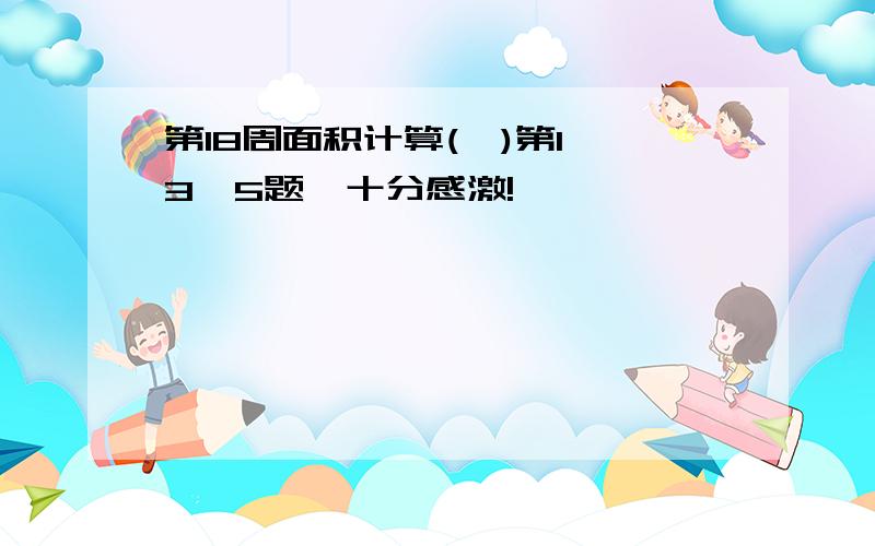 第18周面积计算(一)第1,3,5题,十分感激!