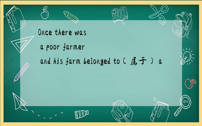 Once there was a poor farmer and his farm belonged to(属于) a