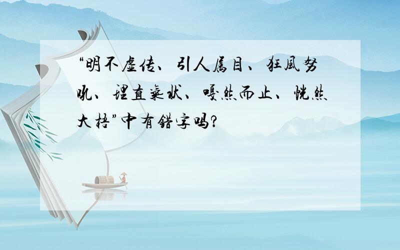 “明不虚传、引人属目、狂风努吼、理直气状、嘎然而止、恍然大梧”中有错字吗?